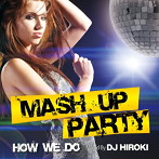 DJ HIROKI/MASH UP PARTY-How We Do-Mixed by DJ HIROKI