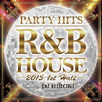 DJ HIROKI/PARTY HITS R＆B HOUSE-2015 1st half-Mixed by DJ HIROKI