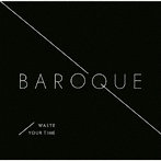 BAROQUE/WASTE YOUR TIME