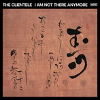 CLIENTELE/I AM NOT THERE ANYMORE