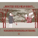 モンスターズ・ビルド・ミーン・ロボッツ/ウィー・シュッド・ハブ・デストロイド・アワー・ジェネラルズ・ノット・ゼア・エネミーズ