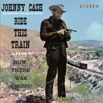 ジョニー・キャッシュ/RIDE THIS TRAIN＋NOW，THERE WAS A SONG！＋7