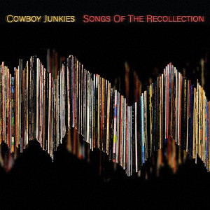 COWBOY JUNKIES/SONGS OF THE RECOLLECTION