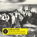 ALOHA GOT SOUL-SOUL，AOR＆DISCO IN HAWAI’I 1979-1985