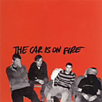 CAR IS ON FIRE/ザ・カー・イズ・オン・ファイア