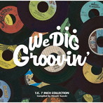 WE DIG ！/GROOVIN’-T.K. 7INCH COLLECTION-