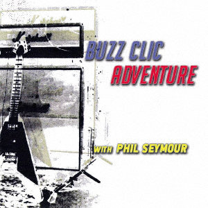 BUZZ CLIC ADVENTURE WITH PHIL SEYMOUR/CALIFORNIA