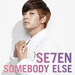 SE7EN/SOMEBODY ELSE