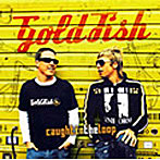 GOLDFISH/CAUGHT IN THE LOOP