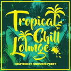 Tropical ＆ Chill Lounge inspired by Fabulous Party