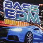 BASS EDM DRIVING-ドライブ・パーティーで聴きたい重低音系ダンスミュージック 30選-