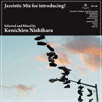 Jazzistic Mix for introducing！mixed by Kenichiro Nishihara