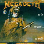 メガデス/ソー・ファー・ソー・グッド...ソー・ホワット！