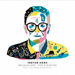 トレヴァー・ホーン/Trevor Horn Reimagines- The Eighties Featuring the Sarm Orchestra