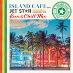 DJ KIXXX/ISLAND CAFE meets JET STAR 〜 Love ＆ Chill Mix 〜 mixed by DJ KIXXX from MASTERPIECE SOUND