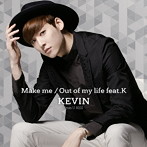 KEVIN（from U-KISS）/Make me/Out of my life feat.K