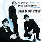 FIELD OF VIEW/ララララ〜次のForever〜/DAN DAN 心魅かれてく〜30th Ver〜