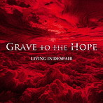 Grave to the Hope/LIVING IN DESPAIR
