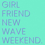 creeps/GIRLFRIEND， NEW WAVE， WEEKEND.