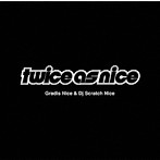 GRADIS NICE＆DJ SCRATCH NICE/Twice As Nice