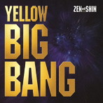 ZEN＆SHIN/ZEN＆SHIN/YELLOW BIG BANG
