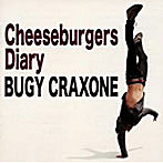 BUGY CRAXONE/チーズバーガーズ・ダイア