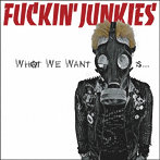 FUCKIN’ JUNKIES/WHAT WE WANT IS...