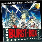 BURST-BOX/BURST-BOX 〜only confidence〜
