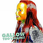 GALLOW/TOO VIRGIN！！