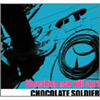CHOCOLATE SOLDIER/Something new will start