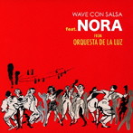 WAVE CON SALSA FEAT.NORA（FROM ORQUESTA DE LA LUZ）/WAVE CON SALSA