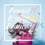 Bounce！！ Bounce！！！ Bounce！！！！ Dance DE GO GO！！