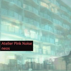 ATELIER PINK NOISE/NEOS