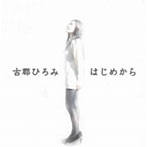 古郡ひろみ/はじめから