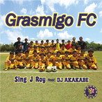 SING J ROY feat.DJ AKAKABE/Grasmigo FC