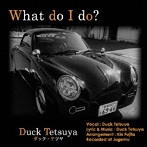 Duck Tetsuya/What do I do ？