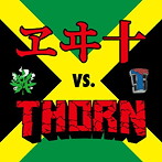 THORN vs.ヱヰ十