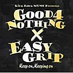 GOOD4NOTHING/EASY GRIP/Keep on，Keeping on