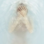 ENTHRALLS/TEXTURE，MOISTURE