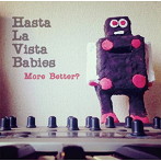 Hasta La Vista Babies/More Better?