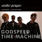under prayer/GODSPEED/TIME MACHINE
