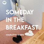Charlotte is Mine/SOMEDAY IN THE BREAKFAST