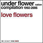 UNDER FLOWER NATION 15th Annyversary Compilation LOVE FLOWERS