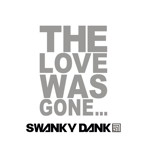 SWANKY DANK/THE LOVE WAS GONE…
