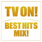 TV ON！BEST HITS MIX！