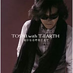 TOSHI with T-EARTH/遙かなる時をこえて（DVD付）