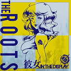 彼女 in the display/THE ROOTS