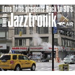 Jazztronik/LOVE TRIBE Presents Back to 90’s Mixed By Jazztronik×AIR（DAIKANYAMA TOKYO）
