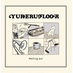 MELTING POT/YURERUFLOOR