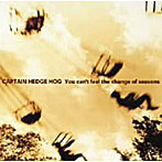 CAPTAIN HEDGE HOG/YOU CAN’T FEEL THE CHANGE OF SEASONS